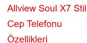 Allview Soul X7 Stili Cep Telefonu Özellikleri