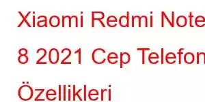 Xiaomi Redmi Note 8 2021 Cep Telefonu Özellikleri