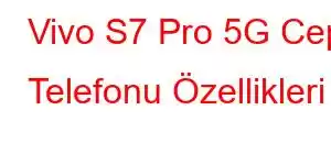 Vivo S7 Pro 5G Cep Telefonu Özellikleri