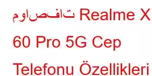 مواصفات Realme X 60 Pro 5G Cep Telefonu Özellikleri