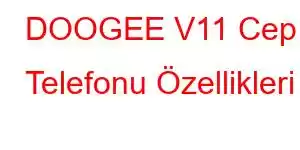 DOOGEE V11 Cep Telefonu Özellikleri