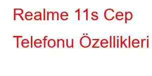 Realme 11s Cep Telefonu Özellikleri