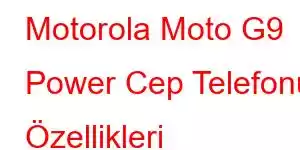 Motorola Moto G9 Power Cep Telefonu Özellikleri