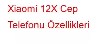 Xiaomi 12X Cep Telefonu Özellikleri