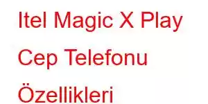 Itel Magic X Play Cep Telefonu Özellikleri