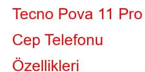 Tecno Pova 11 Pro Cep Telefonu Özellikleri