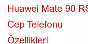 Huawei Mate 90 RS Cep Telefonu Özellikleri