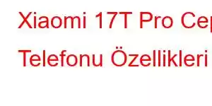 Xiaomi 17T Pro Cep Telefonu Özellikleri