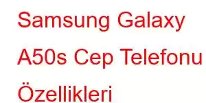 Samsung Galaxy A50s Cep Telefonu Özellikleri