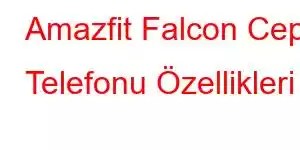 Amazfit Falcon Cep Telefonu Özellikleri