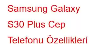 Samsung Galaxy S30 Plus Cep Telefonu Özellikleri