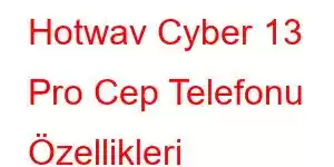 Hotwav Cyber 13 Pro Cep Telefonu Özellikleri