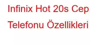 Infinix Hot 20s Cep Telefonu Özellikleri