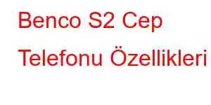 Benco S2 Cep Telefonu Özellikleri