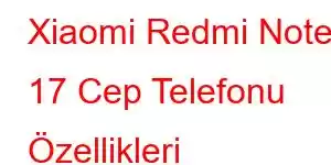 Xiaomi Redmi Note 17 Cep Telefonu Özellikleri