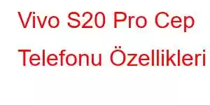 Vivo S20 Pro Cep Telefonu Özellikleri