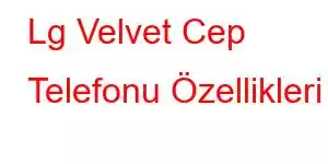 Lg Velvet Cep Telefonu Özellikleri