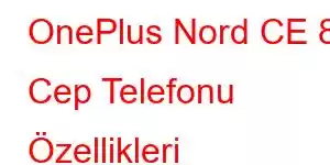 OnePlus Nord CE 8 Cep Telefonu Özellikleri