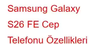 Samsung Galaxy S26 FE Cep Telefonu Özellikleri