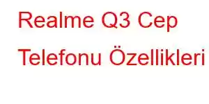 Realme Q3 Cep Telefonu Özellikleri