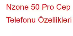 Nzone 50 Pro Cep Telefonu Özellikleri