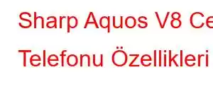 Sharp Aquos V8 Cep Telefonu Özellikleri