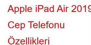 Apple iPad Air 2019 Cep Telefonu Özellikleri