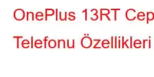 OnePlus 13RT Cep Telefonu Özellikleri