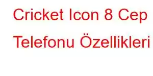 Cricket Icon 8 Cep Telefonu Özellikleri