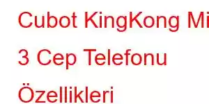 Cubot KingKong Mini 3 Cep Telefonu Özellikleri