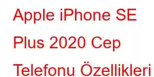 Apple iPhone SE Plus 2020 Cep Telefonu Özellikleri