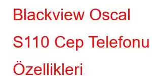 Blackview Oscal S110 Cep Telefonu Özellikleri