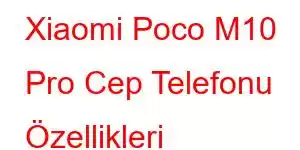 Xiaomi Poco M10 Pro Cep Telefonu Özellikleri