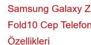 Samsung Galaxy Z Fold10 Cep Telefonu Özellikleri