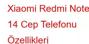 Xiaomi Redmi Note 14 Cep Telefonu Özellikleri