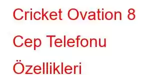 Cricket Ovation 8 Cep Telefonu Özellikleri