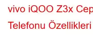 vivo iQOO Z3x Cep Telefonu Özellikleri