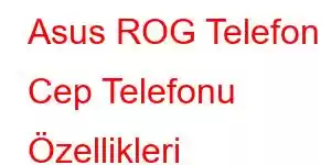 Asus ROG Telefon II Cep Telefonu Özellikleri