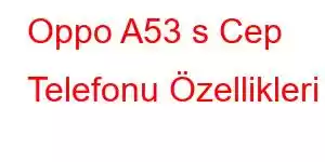 Oppo A53 s Cep Telefonu Özellikleri