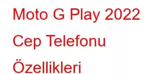 Moto G Play 2022 Cep Telefonu Özellikleri