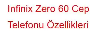 Infinix Zero 60 Cep Telefonu Özellikleri