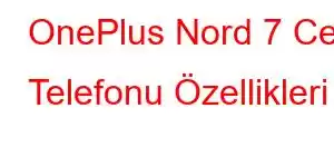 OnePlus Nord 7 Cep Telefonu Özellikleri