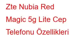 Zte Nubia Red Magic 5g Lite Cep Telefonu Özellikleri