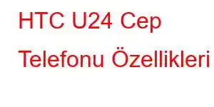 HTC U24 Cep Telefonu Özellikleri