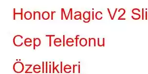 Honor Magic V2 Slim Cep Telefonu Özellikleri