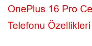 OnePlus 16 Pro Cep Telefonu Özellikleri