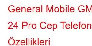 General Mobile GM 24 Pro Cep Telefonu Özellikleri