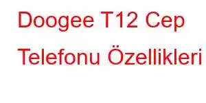 Doogee T12 Cep Telefonu Özellikleri