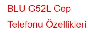 BLU G52L Cep Telefonu Özellikleri