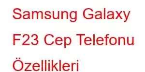 Samsung Galaxy F23 Cep Telefonu Özellikleri